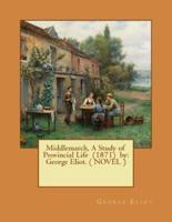 Middlemarch, A Study of Provincial Life (1871) By