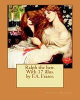 Ralph the Heir. With 17 Illus. By F.A. Fraser. By