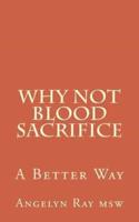 Why Not Blood Sacrifice: A Better Way