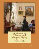 A Window in Thrums, and Margaret Ogilvy. By