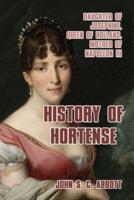 History of Hortense: Daughter of Josephine, Queen of Holland, Mother of Napoleon III