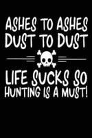 Ashes to Ashes Dust to Dust Life Sucks So Hunting Is a Must