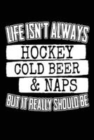 Life Isn't Always Hockey Cold Beer & Naps But It Really Should Be
