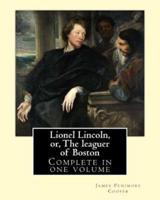 Lionel Lincoln, or, The Leaguer of Boston. By