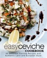 Easy Ceviche Cookbook: 50 Delicious Ceviche Recipes with Authentic Latin and European Style