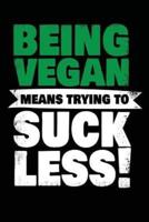 Being Vegan Means Trying to Suck Less!