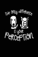 The Only Difference Is Your Perception