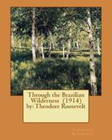 Through the Brazilian Wilderness (1914) By