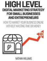 High Level Digital Marketing Strategy for Small Business Owners and Entrepreneurs