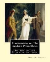 Frankenstein, or, The Modern Prometheus. By