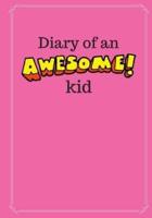 Diary of an Awesome Kid (Kid's Creative Journal)
