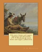 Fifty Years a Hunter and Trapper; Experiences and Observations of E. N. Woodcock, the Noted Hunter and Trapper ( (Illustrated)