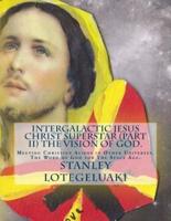 Intergalactic Jesus Christ Superstar (Part II) the Vision of God.