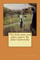 The Little Man, and Other Satires. By. John Galsworthy