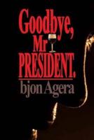 Good Bye, MR President.