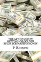 The Art of Money Getting, or Golden Rules for Making Money