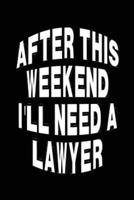 After This Weekend I'll Need a Lawyer