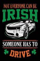 Not Everyone Can Be Irish Someone Has To Drive