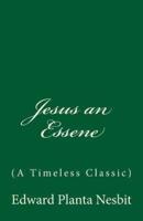 Jesus an Essene (A Timeless Classic)