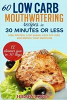 60 Low Carb Mouthwatering Recipes in 30 Minutes or Less