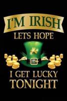 I'm Irish Lets Hope I Get Lucky Tonight
