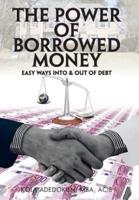 The Power of Borrowed Money: Easy Ways into & out of Debt