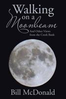 Walking on a Moonbeam: And Other Views from the Creek Bank