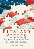 Bits and Pieces: Stories to Soothe the Soul or Raise the Hackles