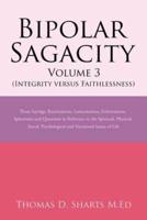 Bipolar Sagacity Volume 3 (Integrity Versus Faithlessness): Those Sayings, Ruminations, Lamentations, Exhortations, Aphorisms and Questions in Reference to the Spiritual, Physical, Social, Psychological and Vocational Issues of Life