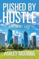 Pushed by Hustle: Driven by Lust