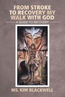 From Stroke To Recovery My Walk With God: A guide to recovery