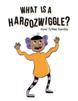 What Is a Hargozwiggle?