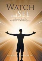 Watch and See: A Journey Into the Revelation of the Miraculous