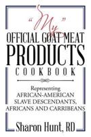 "MY" OFFICIAL GOAT MEAT PRODUCTS COOKBOOK: Representing AFRICAN-AMERICAN SLAVE DESCENDANTS, AFRICANS AND CARRIBEANS