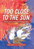 Too Close to the Sun: Poetry & Anecdotes By Chicago-Okie