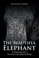 The Beautiful Elephant: A Script Inspired by a True Story of the Elephant Killings