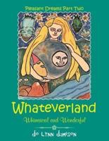 Whateverland: Whimsical and Wonderful