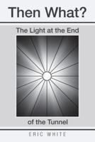 Then What?: The Light at the End of the Tunnel