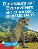 Dinosaurs Are Everywhere and Other Cool Jurassic Facts