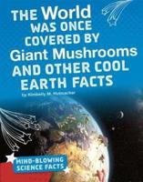 The World Was Once Covered by Giant Mushrooms and Other Cool Earth Facts