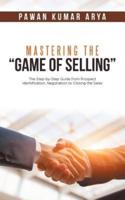 Mastering the "Game of Selling": The Step-by-Step Guide from Prospect Identification, Negotiation to Closing the Sales