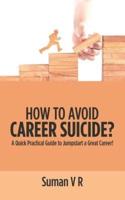 How to Avoid Career Suicide?: A Quick, Practical Guide to Jump-Start a Great Career!