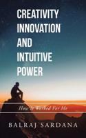 Creativity Innovation and Intuitive Power: How It Worked for Me