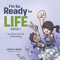 I'm So Ready for Life:  Book 1: So, This is How the World Works