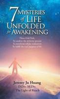 7 Mysteries of Life Unfolded for Awakening: Three-Fold Path: to Catalyze the Alchemy Process; to Transform Self for Realization; to Fulfill the True Purpose of Life