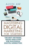 Mastering Digital Marketing for Starters:: The Best Methods, Tricks and Steps for Successful Digital Marketing