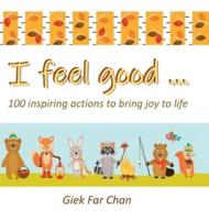 I Feel Good ...: 100 Inspiring Actions to Bring Joy to Life