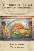 The Bnei Ephraim's Cultural Hermeneutics: Introduction to the Cultural Translations of the Hebrew  Bible Among the Ancient Nations of the Talmulic Telugu Empire of India