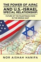The Power of Aipac (American-Israel Public Affairs Committee) and U.S.-Israel Special Relationship: Future of the Palestinian State in the Middle East
