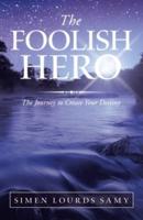 The Foolish Hero: The Journey to Create Your Destiny